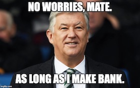 Lawwell: No worries, as long as I make bank.